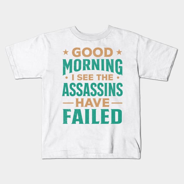 Good morning I see the assassins have failed Kids T-Shirt by TheDesignDepot